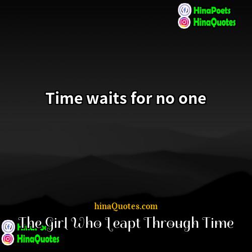 The Girl Who Leapt Through Time Quotes | Time waits for no one.
  